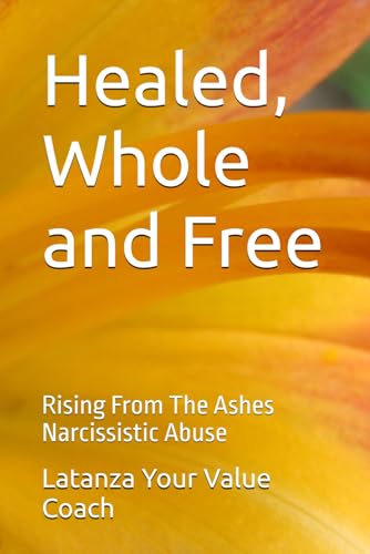 Healed, Whole and Free: Rising From The Ashes Narcissistic Abuse von Independently published