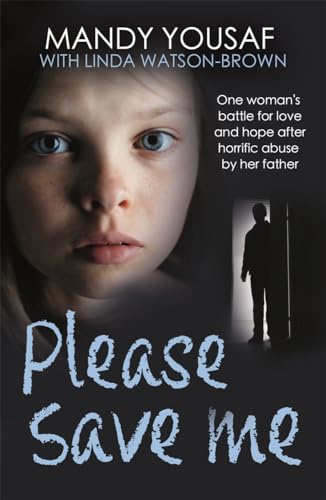 Please Save Me: One woman's battle for love and hope after horrific abuse by her father (HARLEQUIN MILLS & BOON)