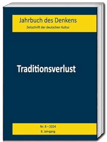 Jahrbuch des Denkens: Traditionsverlust - Zeitschrift der deutschen Kultur - Nr. 8 - 2024, 8. Jahrgang von Traugott Bautz