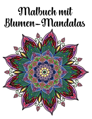 Malbuch mit Blumen-Mandalas: Wunderschöne Malvorlagen zur Entspannung, Angst und Stressabbau, Blumenmuster, perfekt für Erwachsene und Jugendliche