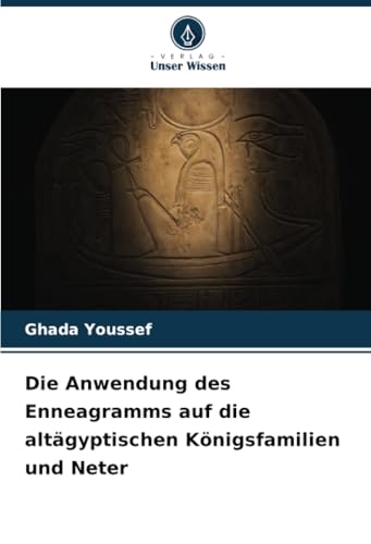 Die Anwendung des Enneagramms auf die altägyptischen Königsfamilien und Neter von Verlag Unser Wissen