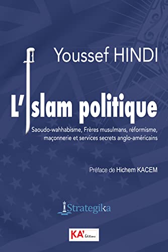 L'islam politique: Saoudo-wahhabisme, Frères musulmans, réformisme, maçonnerie et services secrets anglo-américains