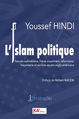 L'islam politique: Saoudo-wahhabisme, Frères musulmans, réformisme, maçonnerie et services secrets anglo-américains von ALBOURAQ
