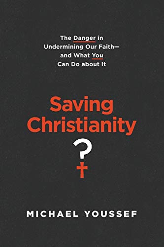 Saving Christianity?: The Danger in Undermining Our Faith--and What You Can Do About It