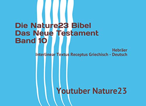 Die Nature23 Bibel Das Neue Testament Band 10: Hebräer Interlinear Textus Receptus Griechisch - Deutsch