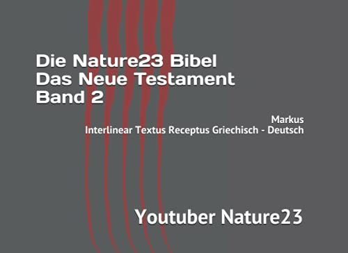 Die Nature23 Bibel Das Neue Testament Band 2: Markus Interlinear Textus Receptus Griechisch - Deutsch