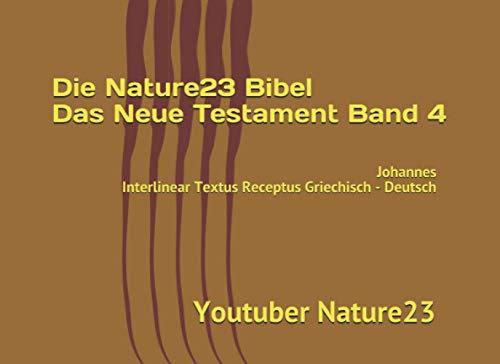 Die Nature23 Bibel Das Neue Testament Band 4: Johannes Interlinear Textus Receptus Griechisch - Deutsch