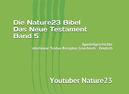 Die Nature23 Bibel Das Neue Testament Band 5: Apostelgeschichte Interlinear Textus Receptus Griechisch - Deutsch von Independently published