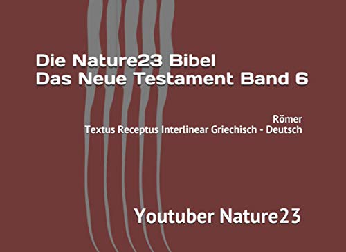 Die Nature23 Bibel Das Neue Testament Band 6: Römer Textus Receptus Interlinear Griechisch - Deutsch