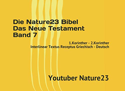 Die Nature23 Bibel Das Neue Testament Band 7: 1.Korinther - 2.Korinther Interlinear Textus Receptus Griechisch - Deutsch