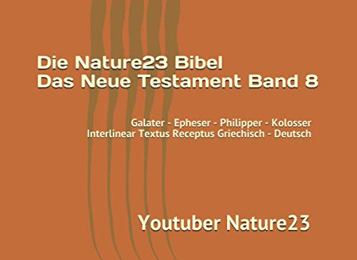 Die Nature23 Bibel Das Neue Testament Band 8: Galater - Epheser - Philipper - Kolosser Interlinear Textus Receptus Griechisch - Deutsch von Independently published