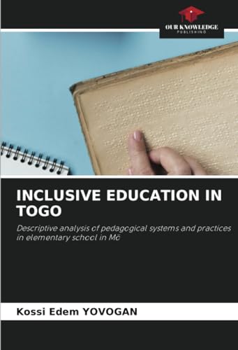 INCLUSIVE EDUCATION IN TOGO: Descriptive analysis of pedagogical systems and practices in elementary school in Mö von Our Knowledge Publishing