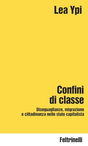 Confini di classe. Diseguaglianze, migrazione e cittadinanza nello stato capitalista (Idee) von Feltrinelli