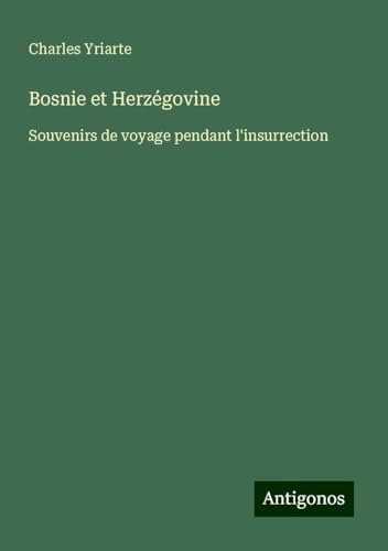 Bosnie et Herzégovine: Souvenirs de voyage pendant l'insurrection von Antigonos Verlag