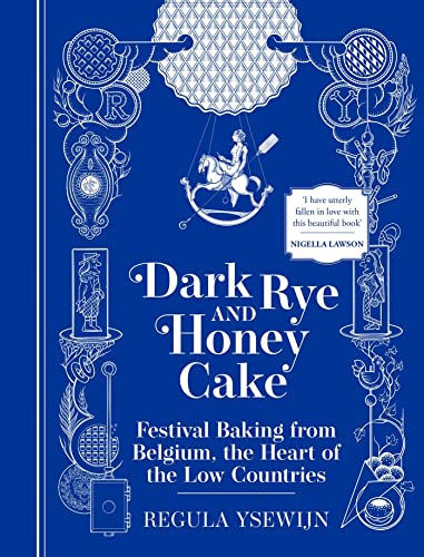 Dark Rye & Honeycake: Festival Baking from Belgium, the Heart of the Low Countries von Weldon Owen