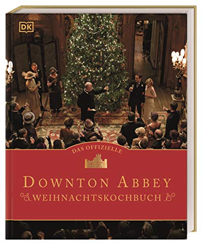 Das offizielle Downton-Abbey-Weihnachtskochbuch: Menüs wie damals: Yorkshire Christmas Pie, Truthahnbraten, Christmas Cake, Weihnachtsgebäck, Desserts und Drinks von DK