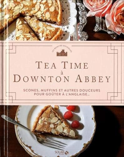 Tea time à Downton Abbey - Scones, muffins et autres douceurs pour goûter à l'anglaise...: Scones, muffin et autres douceurs pour goûter à l'anglaise