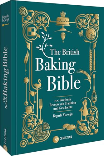 The British Baking Bible: 100 ikonische Rezepte mit Tradition und Geschichte