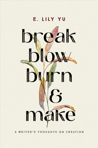 Break, Blow, Burn, and Make: A Writer's Thoughts on Creation von Worthy Books