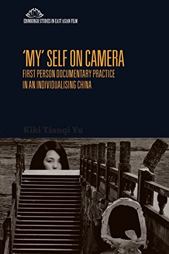 'my' Self on Camera: First Person Documentary Practice in an Individualising China (Edinburgh Studies in East Asian Film) von Edinburgh University Press