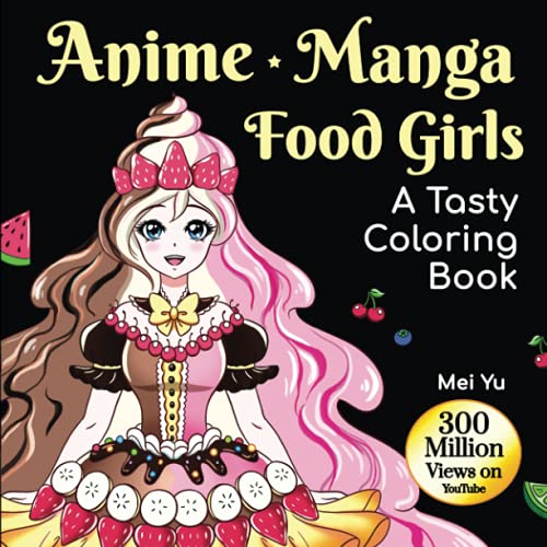 Anime Manga Food Girls: A Tasty Coloring Book: Anime Manga Adult Coloring Book with Fun Coloring Pages of Beautiful Anime Girls, Kawaii Moe Female ... (Mei Yu's Inspiring Coloring Books, Band 14)