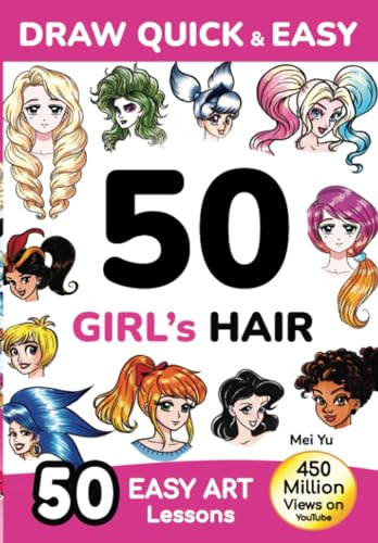 Draw Quick & Easy 50 Girl's Hair: How to Draw Anime Manga Step by Step - Drawing book for Beginners - Cartoon Art Lessons Character Design for Kids, Teens, Adults Draw Quick & Easy 50 Girl's Hair: How to Draw Anime Manga Step by Step - Drawing book for Beginners - Cartoon Art Lessons Character Design for Kids, Teens, Adults