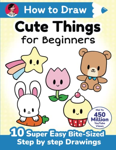 How to Draw Cute Things for Beginners: 10 super easy bite-sized step-by-step drawing art lessons - learn how to draw kawaii things + cartoons for ... to Draw Cute Anything for Beginners, Band 2)