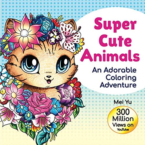 Super Cute Animals: An Adorable Coloring Adventure: Cute, Kawaii, Chibi Animal Coloring Book for Girls, Teens, Kids, & Adults with Relaxing Coloring ... (Mei Yu's Inspiring Coloring Books, Band 6)