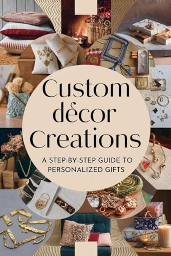 Custom Décor Creations: A Step-by-Step Guide to Personalized Gifts von Independently published