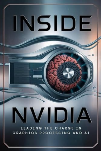 Inside NVIDIA: Leading the Charge in Graphics Processing and AI von Independently published