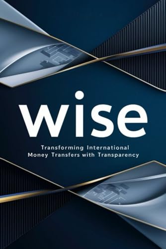 Wise: Transforming International Money Transfers with Transparency von Independently published