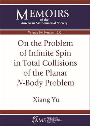 On the Problem of Infinite Spin in Total Collisions of the Planar $N$-Body Problem (Memoirs of the American Mathematical Society) von American Mathematical Society