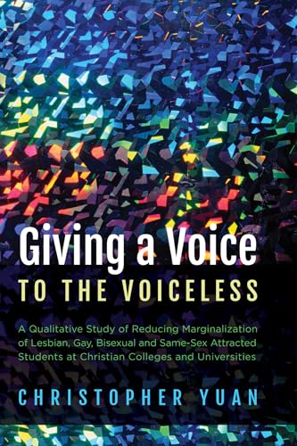 Giving a Voice to the Voiceless: A Qualitative Study of Reducing Marginalization of Lesbian, Gay, Bisexual and Same-Sex Attracted Students at Christian Colleges and Universities von Wipf & Stock Publishers