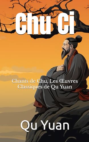 Chu Ci: Chants de Chu, Les Œuvres Classiques de Qu Yuan von Independently published
