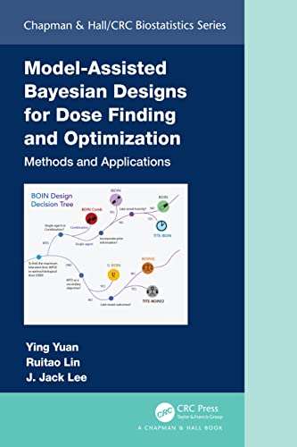 Model-Assisted Bayesian Designs for Dose Finding and Optimization: Methods and Applications (The Chapman & Hall/CRC Biostatistics) von Chapman and Hall/CRC