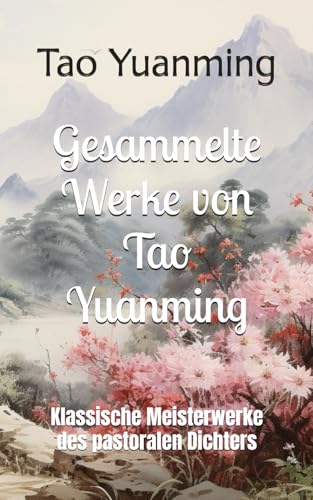 Gesammelte Werke von Tao Yuanming: Klassische Meisterwerke des pastoralen Dichters