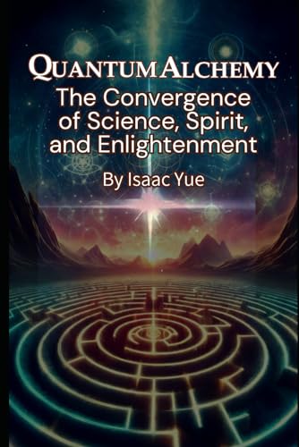 Quantum Alchemy: The Convergence of Science, Spirit, and Enlightenment: The Science of Spirituality and the Quest for Enlightenment von Independently published