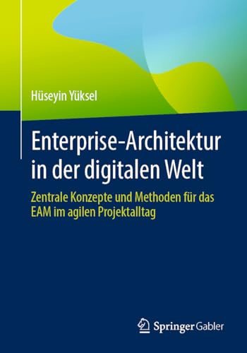 Enterprise-Architektur in der digitalen Welt: Zentrale Konzepte und Methoden für das EAM im agilen Projektalltag von Springer Gabler