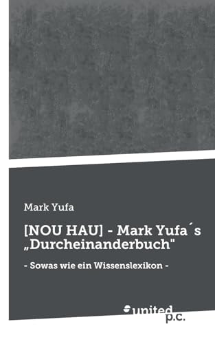 [NOU HAU] - Mark Yufa´s „Durcheinanderbuch": - Sowas wie ein Wissenslexikon - von united p.c.