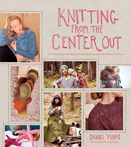 Knitting from the Center Out: An Introduction to Revolutionary Knitting with 28 Modern Projects Knitting from the Center Out: An Introduction to Revolutionary Knitting with 28 Modern Projects