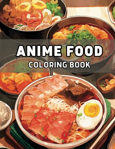 Anime Food Coloring Book: A Fun Adult Coloring Book Featuring Tasty Foods such as Sushi, Ramen, Donuts, Ice Cream and many more Anime Food Coloring Book: A Fun Adult Coloring Book Featuring Tasty Foods such as Sushi, Ramen, Donuts, Ice Cream and many more