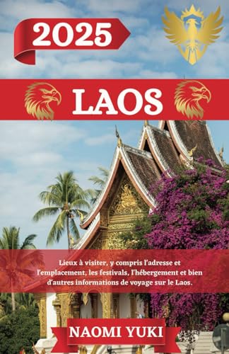 LAOS GUIDE DE VOYAGE 2025: Lieux à visiter, y compris l'adresse et l'emplacement, les festivals, l'hébergement et bien d'autres informations de voyage sur le Laos. LAOS GUIDE DE VOYAGE 2025: Lieux à visiter, y compris l'adresse et l'emplacement, les festivals, l'hébergement et bien d'autres informations de voyage sur le Laos. von Independently published