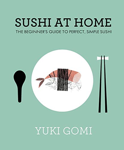 Sushi at Home: The Beginner's Guide to Perfect, Simple Sushi