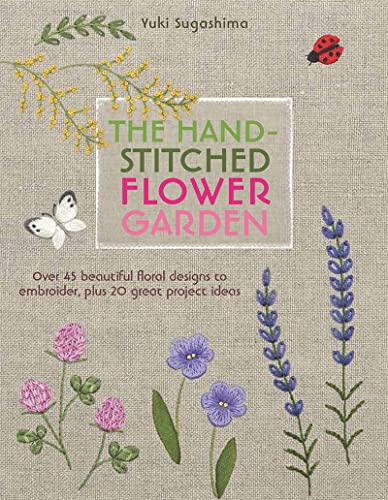 The Hand-Stitched Flower Garden: Over 45 Beautiful Floral Designs to Embroider, Plus 20 Great Project Ideas von Search Press