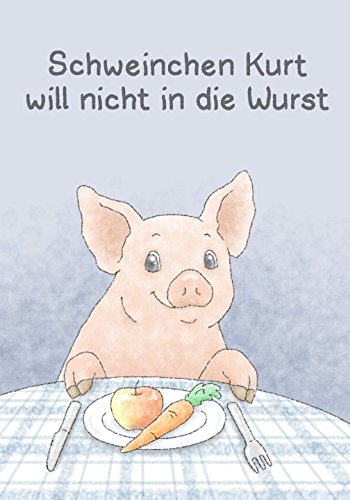 Schweinchen Kurt will nicht in die Wurst von Independently published