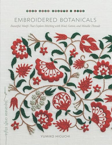 Embroidered Botanicals: Beautiful Motifs That Explore Stitching with Wool, Cotton, and Metallic Threads (Make Good: Japanese Craft Style)