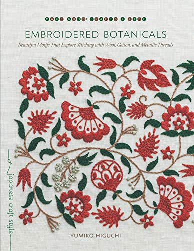 Embroidered Botanicals: Beautiful Motifs That Explore Stitching with Wool, Cotton, and Metallic Threads (Make Good: Japanese Craft Style) von Roost Books