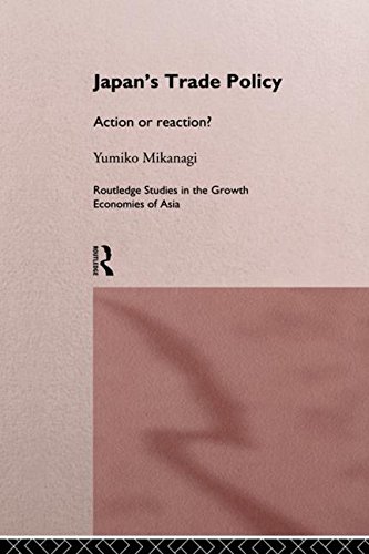 Japan's Trade Policy: Action or Reaction? (Routledge Studies in the Growth Economies of Asia ; 4)