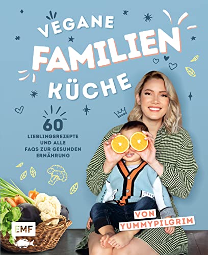 Vegane Familienküche von Yummypilgrim: 60 gesunde Lieblingsrezepte für Kinder vom Kleinkind- bis zum Grundschulalter. Mit FAQs zur veganen Ernährung von Edition Michael Fischer / EMF Verlag