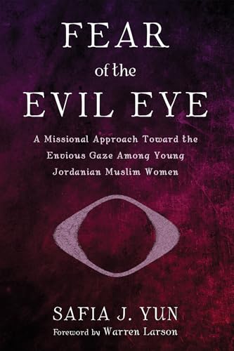 Fear of the Evil Eye: A Missional Approach Toward the Envious Gaze Among Young Jordanian Muslim Women von Wipf and Stock